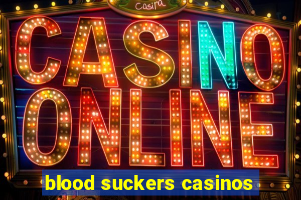 blood suckers casinos